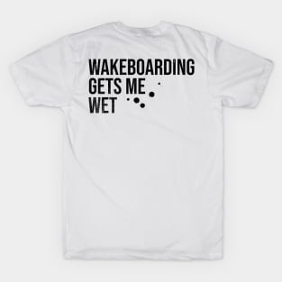 Wakeboarding Gets Me Wet T-Shirt